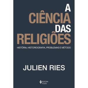 A CIÊNCIA DAS RELIGIÕES: HISTÓRIA, HISTORIOGRAFIA, - EDITORA VOZES