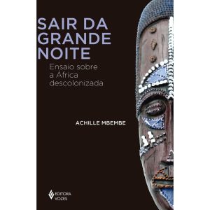 SAIR DA GRANDE NOITE: ENSAIO SOBRE A ÁFRICA DESCOL - EDITORA VOZES