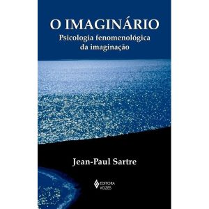 O IMAGINÁRIO: PSICOLOGIA FENOMENOLÓGICA DA IMAGINA - EDITORA VOZES