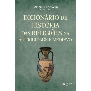 DICIONÁRIO DE HISTÓRIA DAS RELIGIÕES NA ANTIGUIDAD - EDITORA VOZES