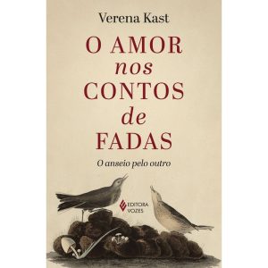 O AMOR NOS CONTOS DE FADAS: O ANSEIO PELO OUTRO - EDITORA VOZES