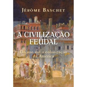 A CIVILIZAÇÃO FEUDAL: DO ANO MIL À COLONIZAÇÃO DA  - EDITORA VOZES
