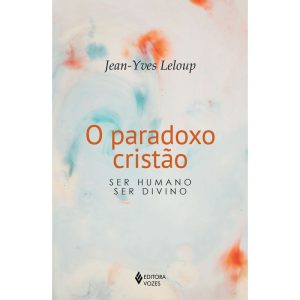 O PARADOXO CRISTÃO: SER HUMANO - SER DIVINO - EDITORA VOZES