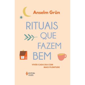 RITUAIS QUE FAZEM BEM: VIVER CADA DIA COM MAIS PLE - EDITORA VOZES