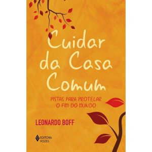 CUIDAR DA CASA COMUM: PISTAS PARA PROTELAR O FIM D - EDITORA VOZES