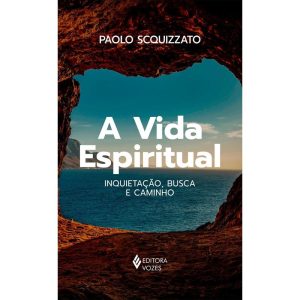 A VIDA ESPIRITUAL: INQUIETAÇÃO, BUSCA E CAMINHO - EDITORA VOZES
