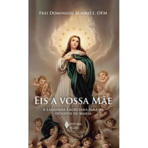 EIS A VOSSA MÃE: A LADAINHA LAURETANA PARA OS DEVO - EDITORA VOZES
