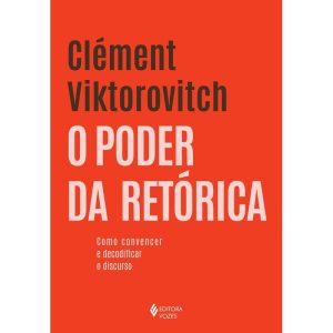 O PODER DA RETÓRICA: COMO CONVENCER E DECODIFICAR  - EDITORA VOZES
