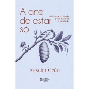 A ARTE DE ESTAR SÓ: ATITUDES E RITUAIS PARA MOLDAR - EDITORA VOZES