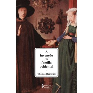 A INVENÇÃO DA FAMÍLIA OCIDENTAL - EDITORA VOZES