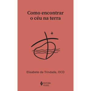 COMO ENCONTRAR O CÉU NA TERRA - EDITORA VOZES
