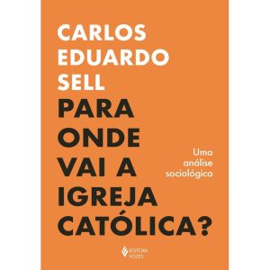 PARA ONDE VAI A IGREJA CATÓLICA?: UMA ANÁLISE SOCI - EDITORA VOZES