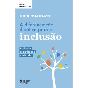 A DIFERENCIAÇÃO DIDÁTICA PARA A INCLUSÃO: MÉTODOS, - EDITORA VOZES