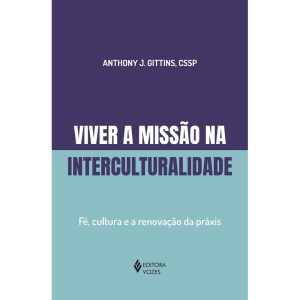VIVER A MISSÃO NA INTERCULTURALIDADE: FÉ, CULTURA  - EDITORA VOZES