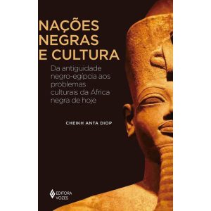 NAÇÕES NEGRAS E CULTURA: DA ANTIGUIDADE NEGRO-EGÍPCIA AOS PROBLEMAS CULTURAIS DA ÁFRICA NEGRA DE HOJE