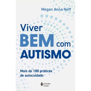 VIVER BEM COM AUTISMO: MAIS DE 100 PRÁTICAS DE AUTOCUIDADO