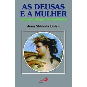 As deusas e a mulher: nova psicologia das mulheres - PAULUS