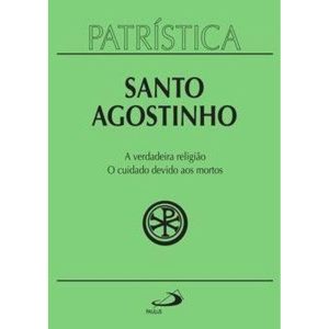 Patrística - A verdadeira religião | O cuidado devido aos mortos - Vol. 19