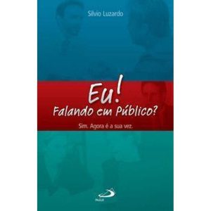 Eu! Falando em público? Sim. Agora é a sua vez.: Sim. Agora é a sua vez.