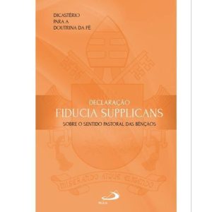 DECLARAÇÃO FIDUCIA SUPPLICANS - SOBRE O SENTIDO PASTORAL DAS BENÇÃOS