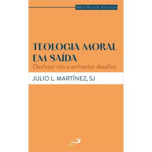 TEOLOGIA MORAL EM SAÍDA - DESFAZER NÓS E ENFRENTAR DESAFIOS