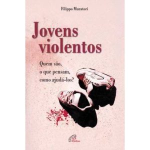 JOVENS VIOLENTOS: QUEM SÃO, O QUE PENSAM, COMO AJU - PAULINAS