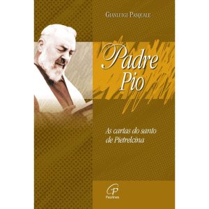 PADRE PIO: AS CARTAS DO SANTO DE PIETRELCINA