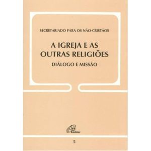 IGREJA E AS OUTRAS RELIGIÕES - DIÁLOGO E MISSÃO -  - PAULINAS