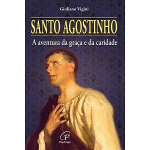 SANTO AGOSTINHO: A AVENTURA DA GRAÇA E DA CARIDADE - PAULINAS