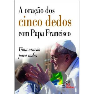 A ORAÇÃO DOS CINCO DEDOS COM PAPA FRANCISCO: UMA O - PAULINAS