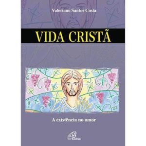 VIDA CRISTÃ: A EXISTÊNCIA NO AMOR - PAULINAS