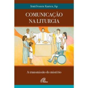 COMUNICAÇÃO NA LITURGIA: A TRANSMISSÃO DO MISTÉRIO - PAULINAS