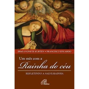 UM MÊS COM A RAINHA DO CÉU: REFLETINDO A SALVE-RAINHA