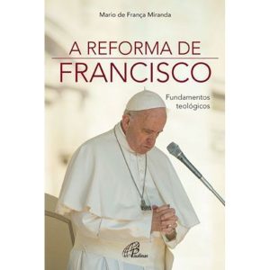 A REFORMA DE FRANCISCO: FUNDAMENTOS TEOLÓGICOS - PAULINAS