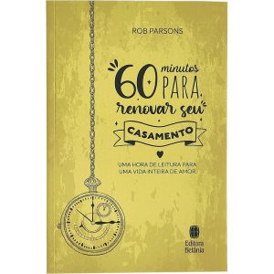 60 MINUTOS PARA SALVAR SEU CASAMENTO: UMA HORA DE LEITURA PARA UMA VIDA DE AMOR