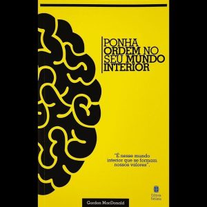 PONHA ORDEM NO SEU MUNDO INTERIOR: É NESSE MUNDO INTERIOR QUE SE FORMAM NOSSOS VALORES.
