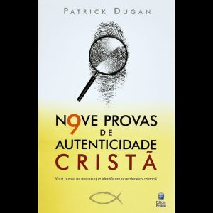 NOVE PROVAS DE AUTENTICIDADE CRISTÃ: VOCÊ POSSUI AS MARCAS QUE IDENTIFICAM O VERDADEIRO CRISTÃO?
