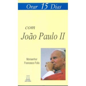 ORAR 15 DIAS COM JOÃO PAULO II - EDITORA SANTUÁRIO