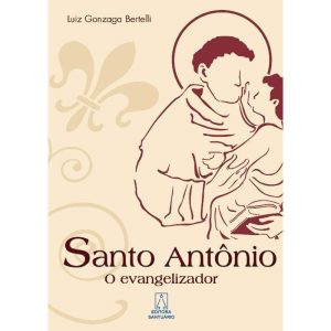 SANTO ANTONIO - O EVANGELIZADOR - EDITORA SANTUÁRIO