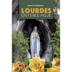 LOURDES: ONTEM E HOJE -  A PRESENCA DE MARIA NA VIDA DO POVO