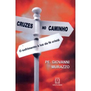 CRUZES NO CAMINHO - O SOFRIMENTO A LUZ DA FÉ CRIST - EDITORA SANTUÁRIO