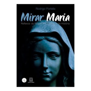 MIRAR MARIA - REFLEXOS DA VIRGEM EM ESPELHOS DA HI - EDITORA SANTUÁRIO