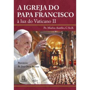 IGREJA DO PAPA FRANCISCO, A - À LUZ DO VATICANO - EDITORA SANTUÁRIO