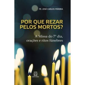 POR QUE REZAR PELOS MORTOS? - EDITORA SANTUÁRIO