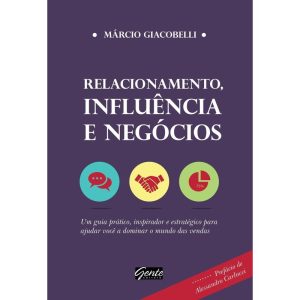 RELACIONAMENTO, INFLUÊNCIA E NEGÓCIOS - UM GUIA PR - EDITORA GENTE