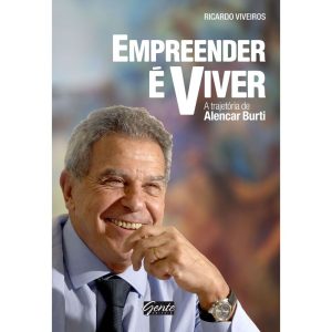 EMPREENDER É VIVER - A TRAJETÓRIA DE ALENCAR BURTI - EDITORA GENTE