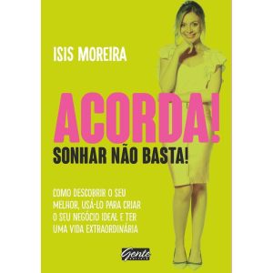 ACORDA! SONHAR NÃO BASTA! - COMO DESCOBRIR O SEU M - EDITORA GENTE