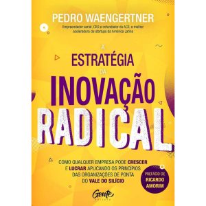 A ESTRATÉGIA DA INOVAÇÃO RADICAL: COMO QUALQUER EM - EDITORA GENTE