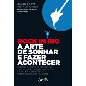 ROCK IN RIO A ARTE DE SONHAR E FAZER ACONTECER - EDITORA GENTE