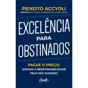 EXCELÊNCIA PARA OBSTINADOS: PAGUE O PREÇO: ASSUMA  - EDITORA GENTE